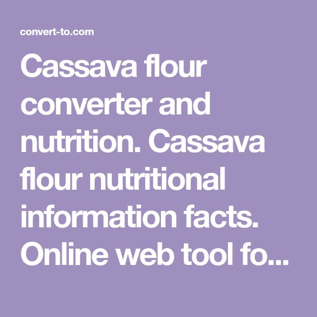 Cassava Flour Converter And Nutrition Cassava Flour Nutritional 