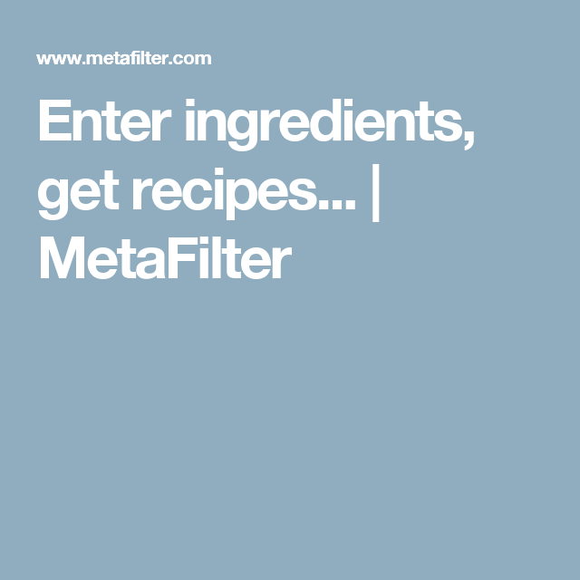 Enter Ingredients Get Recipes MetaFilter Enter Ingredients Get 