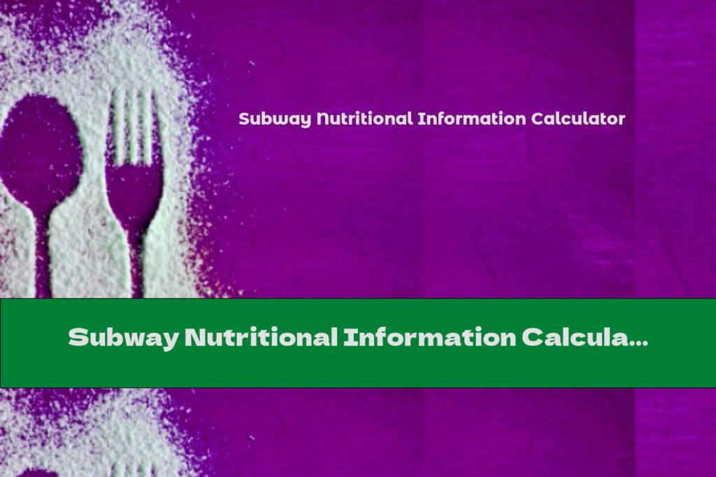 Subway Nutritional Information Calculator This Nutrition